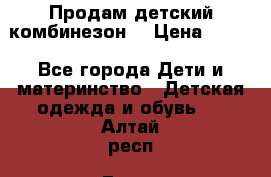 Продам детский комбинезон  › Цена ­ 500 - Все города Дети и материнство » Детская одежда и обувь   . Алтай респ.,Горно-Алтайск г.